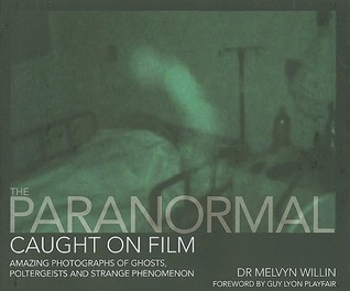 The Paranormal Caught On Film: Amazing Photographs of Ghosts, Poltergeists and Other Strange Phenomena (Hardcover)