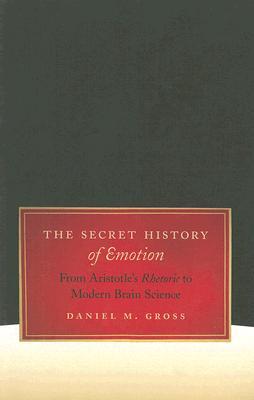 The Secret History of Emotion: From Aristotle's Rhetoric to Modern Brain Science (Paperback)