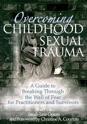 Overcoming Childhood Sexual Trauma: A Guide to Breaking Through the Wall of Fear for Practitioners and Survivors (Paperback)