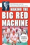 Making the Big Red Machine: Bob Howsam and the Cincinnati Reds of the 1970s Making the Big Red Machine: Bob Howsam and the Cincinnati Reds of the 1970s