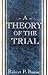 A Theory of the Trial. by Robert P. Burns