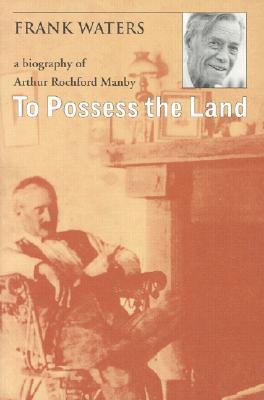To Possess The Land: A Biography Of Arthur Rochford Manby (Paperback)
