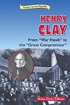 Henry Clay: From "War Hawk" to the "Great Compromiser" (Historical American Biographies)