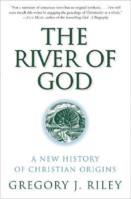 The River of God: A New History of Christian Origins (Paperback)