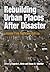 Rebuilding Urban Places After Disaster: Lessons from Hurricane Katrina (The City in the Twenty-First Century)