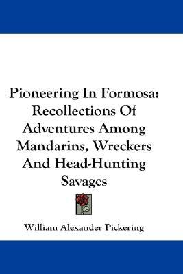 Pioneering In Formosa: Recollections Of Adventures Among Mandarins, Wreckers And Head-Hunting Savages (Paperback)