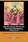 Memoirs of Louis XIV and His Court and of the Regency by Elisabeth Charlotte von der... Memoirs of Louis XIV and His Court and of the Regency by Elisabeth Charlotte von der...
