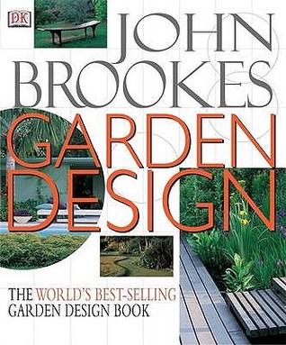John Brookes Garden Design : The Complete Practical Guide to Planning, Styling and Planting Any Garden (Hardcover)