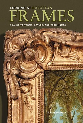 Looking at European Frames: A Guide to Terms, Styles, and Techniques (Paperback)