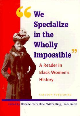 We Specialize in the Wholly Impossible: A Reader in Black Women's History (Black Women in United States History)