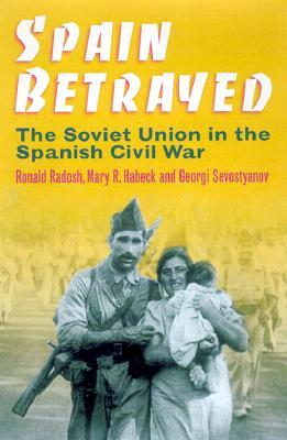 Spain Betrayed: The Soviet Union in the Spanish Civil War (Annals of Communism Series)