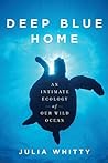 Deep Blue Home: An Intimate Ecology of Our Wild Ocean