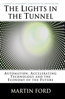 The Lights in the Tunnel: Automation, Accelerating Technology and the Economy of the Future (Paperback)