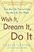 Wish It, Dream It, Do It: Turn the Life You're Living Into the Life You Want