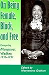 On Being Female, Black, and Free: Essays by Margaret Walker, 1932-1992 On Being Female, Black, and Free: Essays by Margaret Walker, 1932-1992