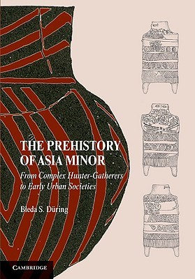 The Prehistory of Asia Minor: From Complex Hunter-Gatherers to Early Urban Societies (Paperback)