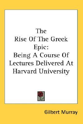 The Rise of the Greek Epic: Being a Course of Lectures Delivered at Harvard University (paper)