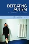 Defeating Autism: A Damaging Delusion Defeating Autism: A Damaging Delusion