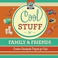 Cool Stuff for Family & Friends: Creative Handmade Projects for Kids: Creative Handmade Projects for Kids