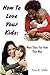 How To Love Your Kids More Than You Hate That Man by Kim B. Miller