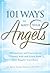 101 Ways to Meet Your Angels: Affirmations and Exercises to Connect With and Learn From Your Angelic Guardians