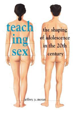 Teaching Sex: The Shaping of Adolescence in the 20th Century (Paperback)