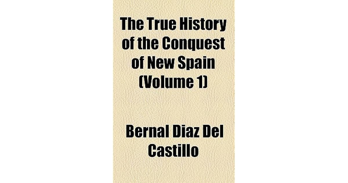 The True History of the Conquest of New Spain Volume 1 by Bernal Díaz del Castillo The True History of the Conquest of New Spain Volume 1 by Bernal Díaz del Castillo