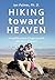 Hiking toward Heaven: An uplifting story of hope on earth with hints of heaven