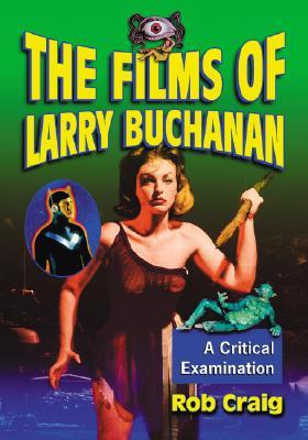 The Films of Larry Buchanan: A Critical Examination (Paperback)