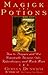 Magick Potions: How to Prepare and Use Homemade Incense, Oils, Aphordisacs, and Much More