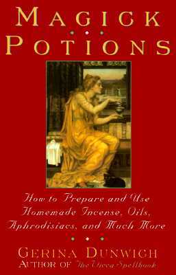 Magick Potions: How to Prepare and Use Homemade Incense, Oils, Aphordisacs, and Much More (Paperback)