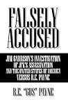 Falsely Accused: Jim Garrison's Investigation Of JFK's Assassination And The United States of America Versus R.E. Payne