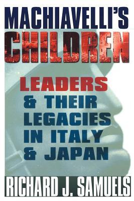 Machiavelli's Children: Leaders and Their Legacies in Italy and Japan (Paperback)