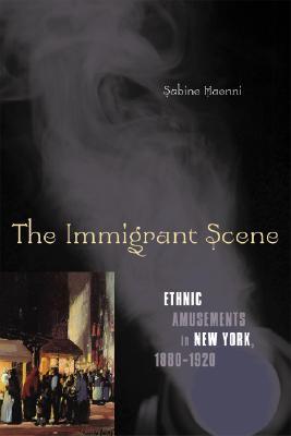 The Immigrant Scene: Ethnic Amusements in New York, 1880–1920 (Paperback)