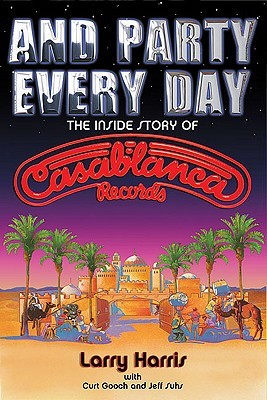 And Party Every Day: The Inside Story Of Casablanca Records (Hardcover)