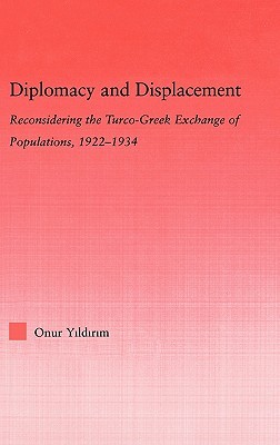 Diplomacy and Displacement: Reconsidering the Turco-Greek Exchange of Populations, 1922-1934 (Hardcover)