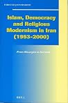 Islam, Democracy and Religious Modernism in Iran (1953-2000): From Bāzargān to Soroush Islam, Democracy and Religious Modernism in Iran (1953-2000): From Bāzargān to Soroush