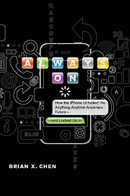 Always On: How the iPhone Unlocked the Anything-Anytime-Anywhere Future--and Locked Us In (Kindle Edition)