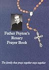 Father Peyton's Rosary Prayer Book: The Family That Prays Together Stays Together Father Peyton's Rosary Prayer Book: The Family That Prays Together Stays Together
