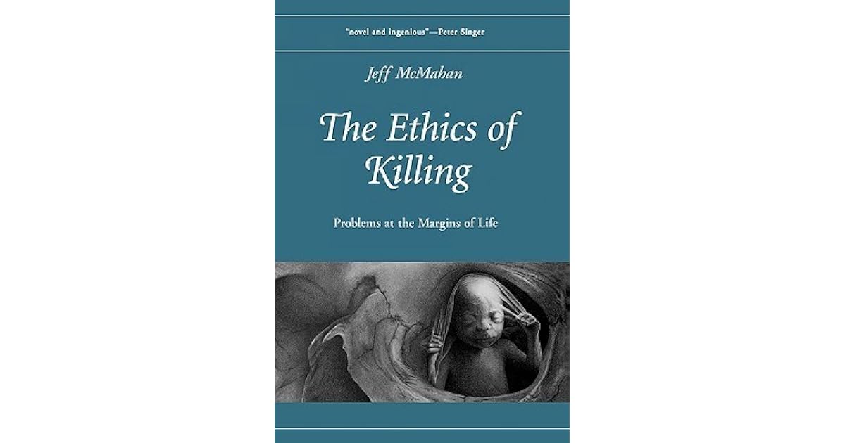 The Ethics of Killing Problems at the Margins of Life by Jeff McMahan
