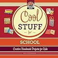 Cool Stuff for School: Creative Handmade Projects for Kids: Creative Handmade Projects for Kids