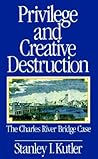 Privilege and Creative Destruction: The Charles River Bridge Case Privilege and Creative Destruction: The Charles River Bridge Case