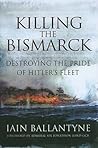Killing the Bismarck by Iain Ballantyne