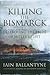 Killing the Bismarck: Destroying the Pride of Hitler's Fleet