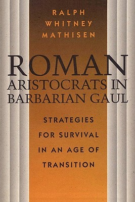 Roman Aristocrats in Barbarian Gaul: Strategies for Survival in an Age of Transition (Paperback)