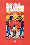 Place, Space and the New Labour Internationalisms (Antipode Book Series)