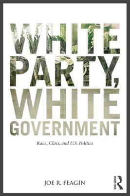 White Party, White Government: Race, Class, and U.S. Politics (Paperback)