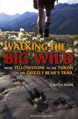Walking the Big Wild: From Yellowstone to Yukon on the Grizzly Bear's Trail (Paperback)