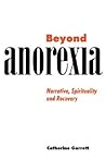 Beyond Anorexia: Narrative, Spirituality and Recovery