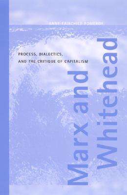 Marx and Whitehead: Process, Dialectics, and the Critique of Capitalism (Philosophy Social Sciences)
